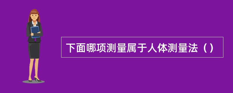 下面哪项测量属于人体测量法（）
