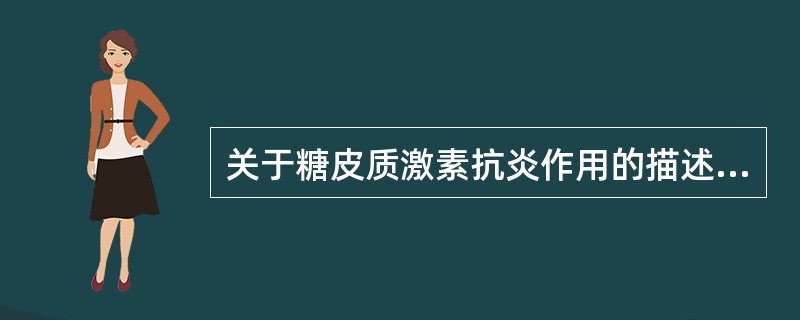 关于糖皮质激素抗炎作用的描述，错误的是：