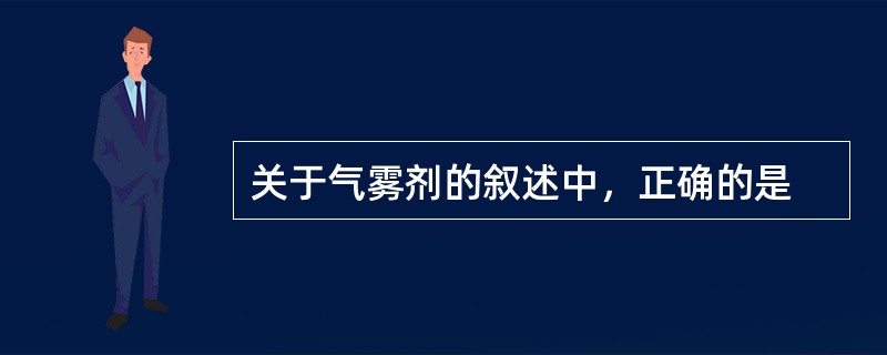 关于气雾剂的叙述中，正确的是