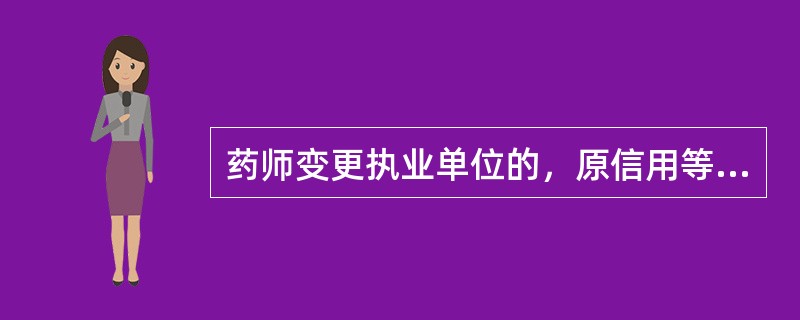 药师变更执业单位的，原信用等级（）？