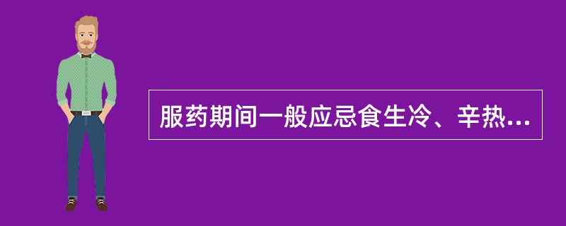 服药期间一般应忌食生冷、辛热、油腻、腥膻、粘滑及有刺激性的食物。