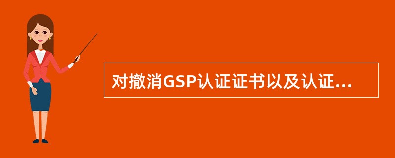 对撤消GSP认证证书以及认证证书过期失效的企业，如再次申请认证，需在撤消证书和证