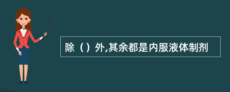 除（）外,其余都是内服液体制剂