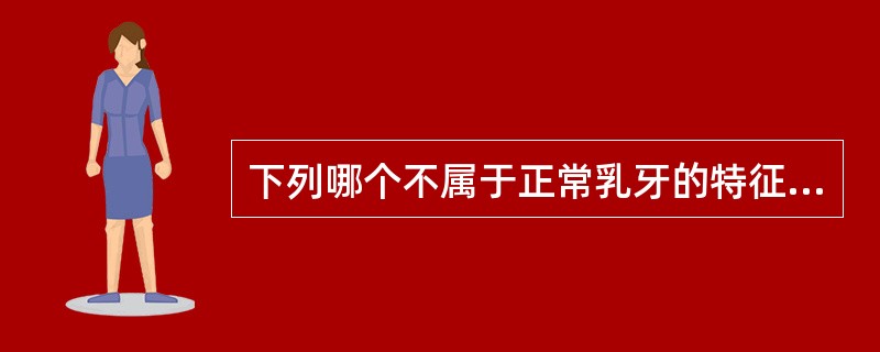 下列哪个不属于正常乳牙的特征（）