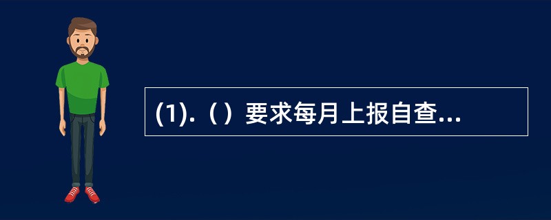 (1).（）要求每月上报自查自纠报告。(2).（）要求企业进行整改,提交书面整改