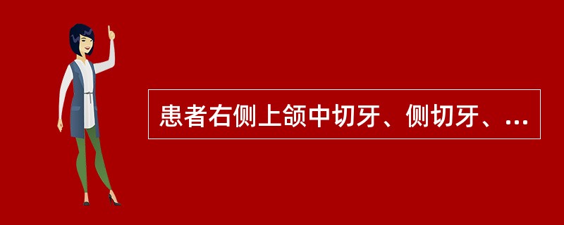 患者右侧上颌中切牙、侧切牙、第一前磨牙、第一磨牙、左侧上颌第一、二前磨牙、第一磨