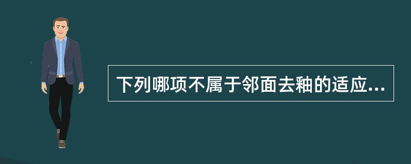 下列哪项不属于邻面去釉的适应证（）