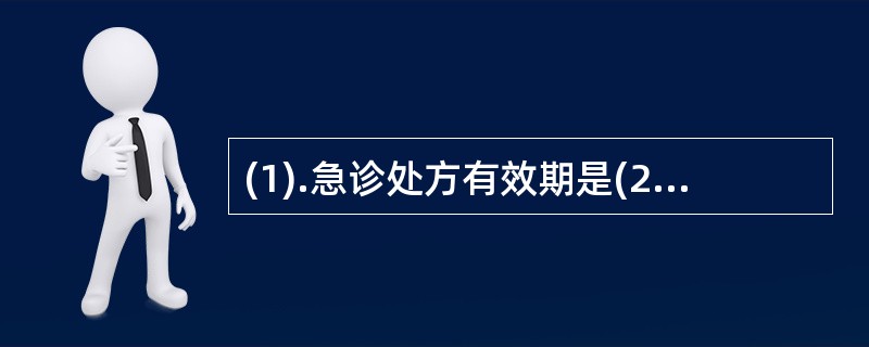 (1).急诊处方有效期是(2).急诊处方限量是 (3).急诊处方保存期是 (4)