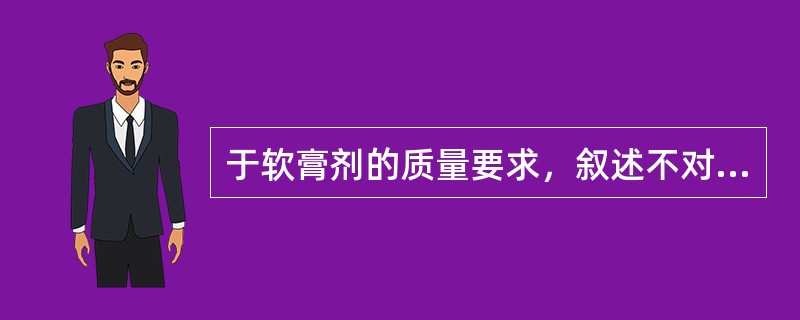 于软膏剂的质量要求，叙述不对的是