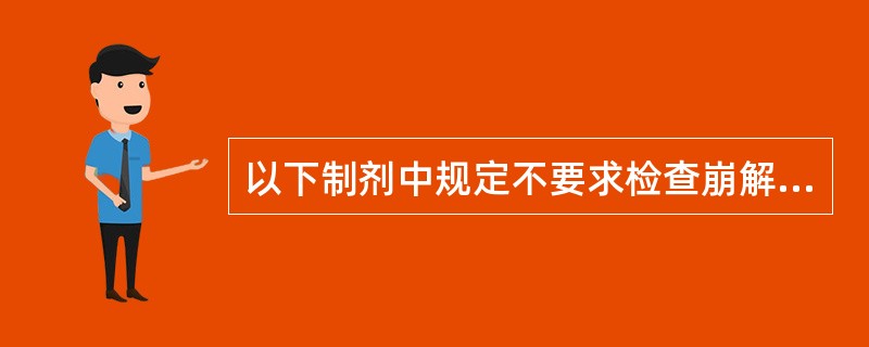 以下制剂中规定不要求检查崩解时限的制剂为（）。