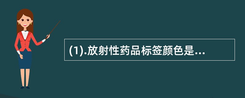 (1).放射性药品标签颜色是（） (2).毒性药品标签颜色是（）(3).麻醉药品