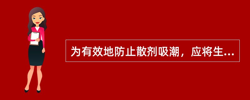 为有效地防止散剂吸潮，应将生产、贮存环境的相对湿度控制在其CRH值以上.