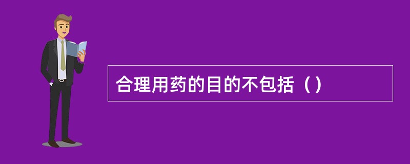 合理用药的目的不包括（）