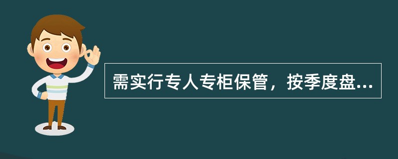 需实行专人专柜保管，按季度盘点的是（）