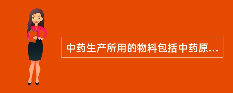 中药生产所用的物料包括中药原料和辅料，不含包装材料。