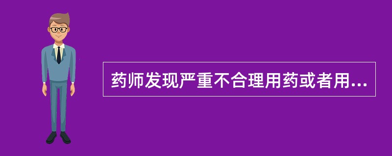 药师发现严重不合理用药或者用药错误，应当（）。