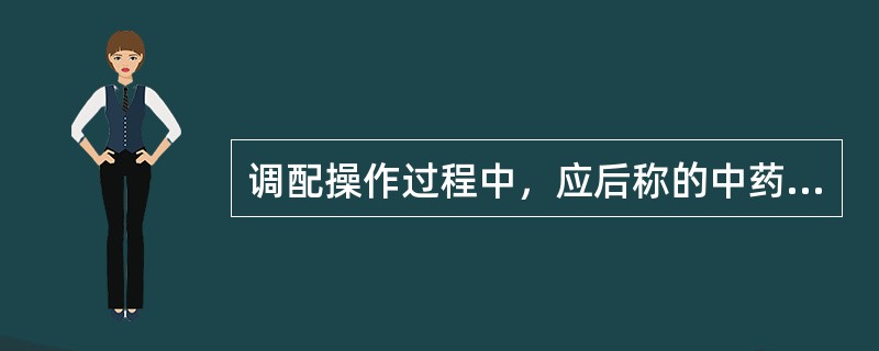 调配操作过程中，应后称的中药是()