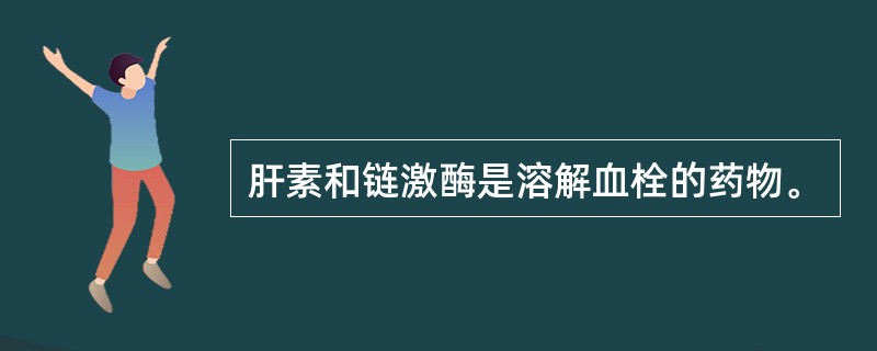 肝素和链激酶是溶解血栓的药物。