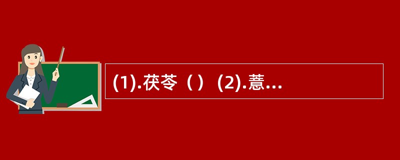 (1).茯苓（） (2).薏苡仁（） (3).茵陈（）(4).金钱草（）