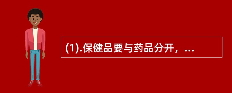 (1).保健品要与药品分开，并设（） (2).内服药和外用药（）。(3).处方药