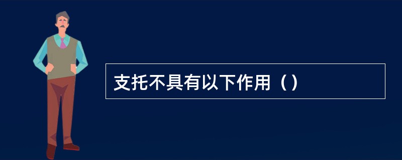 支托不具有以下作用（）