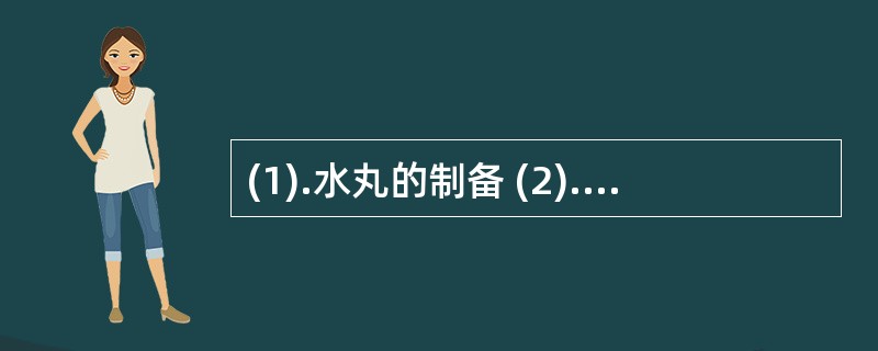 (1).水丸的制备 (2).糊丸的制备 (3).滴丸的制备(4).蜡丸的制备