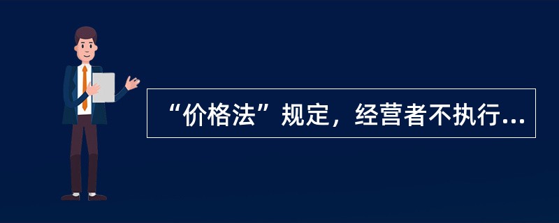 “价格法”规定，经营者不执行政府定价、政府指导价以及法定的价格干预措施、紧急措施