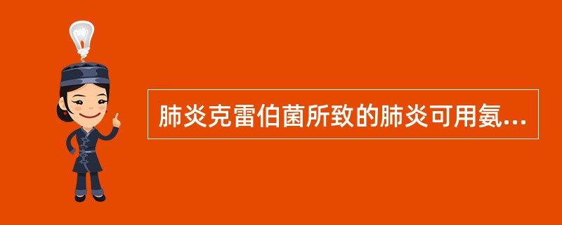 肺炎克雷伯菌所致的肺炎可用氨苄西林治疗。