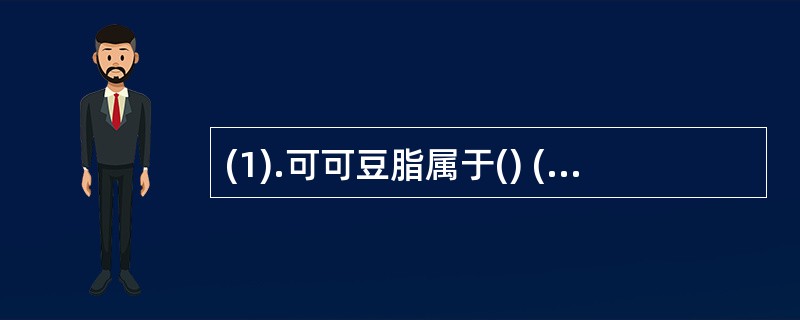 (1).可可豆脂属于() (2).吐温—61属于()(3).甘油明胶属于() (