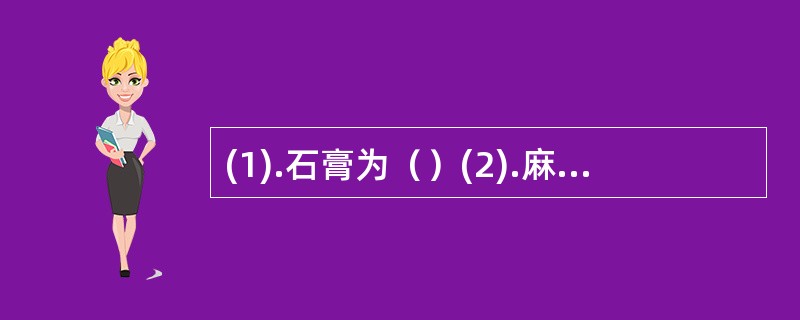 (1).石膏为（）(2).麻黄为（）(3).蝉蜕为（）(4).发散表邪，解除表证