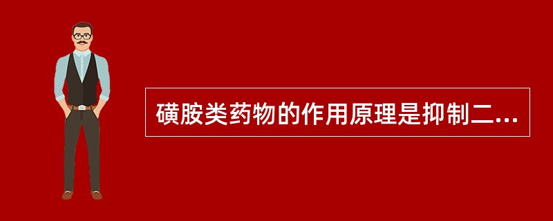 磺胺类药物的作用原理是抑制二氢叶酸合成酶.