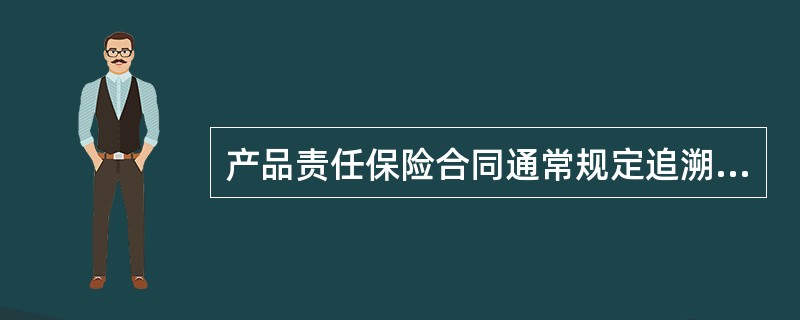 产品责任保险合同通常规定追溯期为（）年，但对第一年投保的产品不给与追溯期。