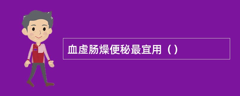 血虚肠燥便秘最宜用（）