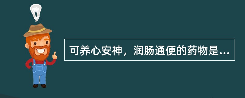 可养心安神，润肠通便的药物是（）