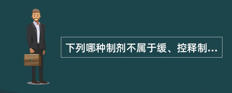 下列哪种制剂不属于缓、控释制剂（）