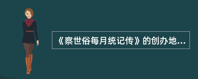 《察世俗每月统记传》的创办地点和时间是（）。