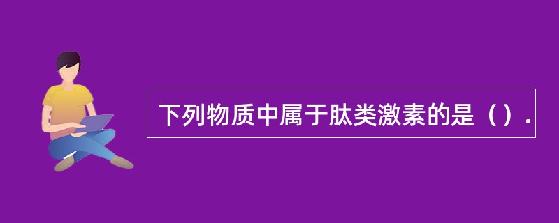 下列物质中属于肽类激素的是（）.