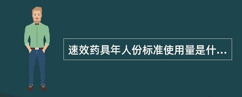 速效药具年人份标准使用量是什么？