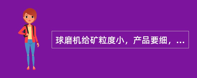 球磨机给矿粒度小，产品要细，应加入直径较（）的球进行磨矿。