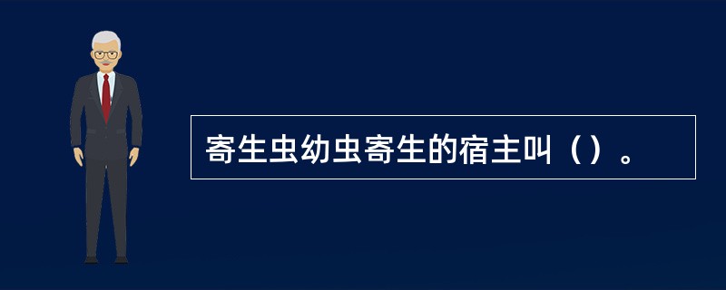 寄生虫幼虫寄生的宿主叫（）。