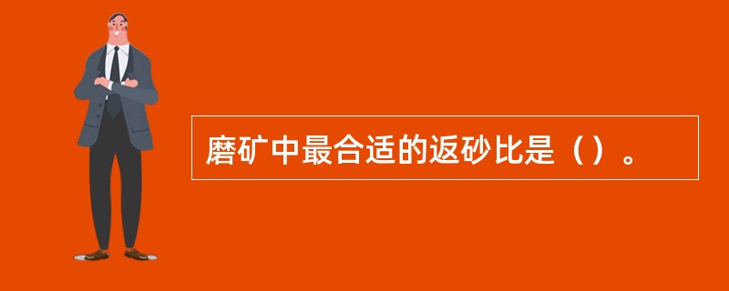 磨矿中最合适的返砂比是（）。