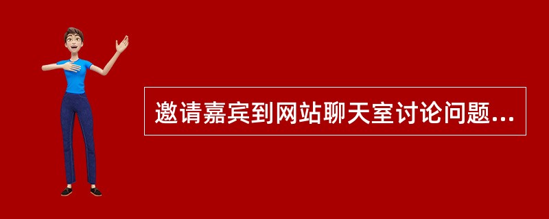 邀请嘉宾到网站聊天室讨论问题，采用的是一种（）方式。