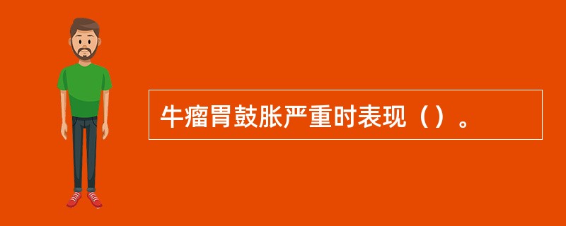 牛瘤胃鼓胀严重时表现（）。