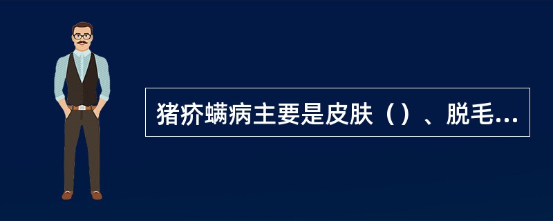 猪疥螨病主要是皮肤（）、脱毛、奇痒和消瘦。