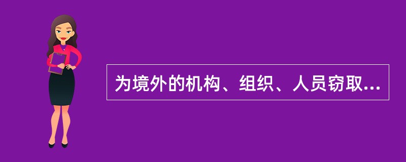 为境外的机构、组织、人员窃取、刺探、收买、非法提供国家秘密或者情报的，情节特别严