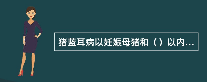 猪蓝耳病以妊娠母猪和（）以内的猪最易感染。