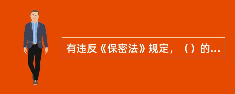 有违反《保密法》规定，（）的，依法给予处分；构成犯罪的，依法追究刑事责任。