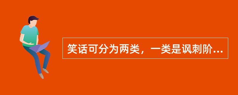 笑话可分为两类，一类是讽刺阶级敌人的，一类是批评（）