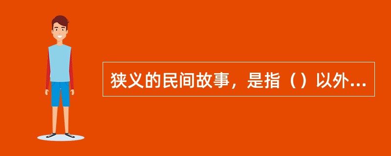 狭义的民间故事，是指（）以外的那些口头散文作品。