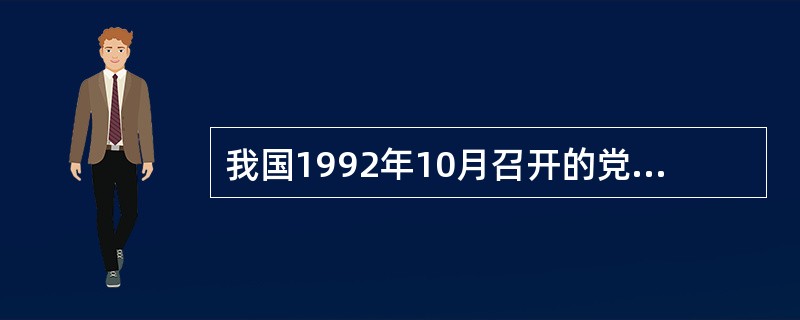 我国1992年10月召开的党的十四大明确提出，经济体制改革的目标是建立有计划的商